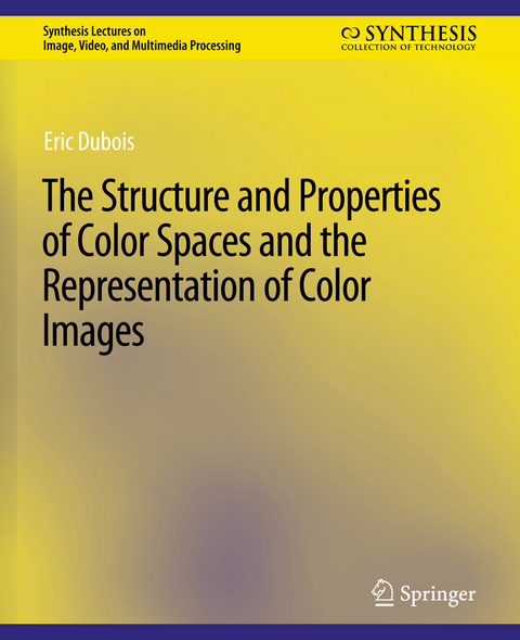 The Structure and Properties of Color Spaces and the Representation of Color Images - Eric Dubois