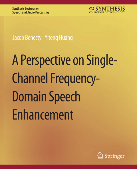A Perspective on Single-Channel Frequency-Domain Speech Enhancement - Jacob Benesty, Yiteng Huang