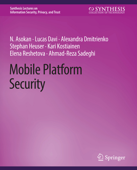 Mobile Platform Security - N. Asokan, Lucas Davi, Alexandra Dmitrienko, Stephan Heuser, Kari Kostiainen, Elena Reshetova, Ahmad-Reza Sadeghi