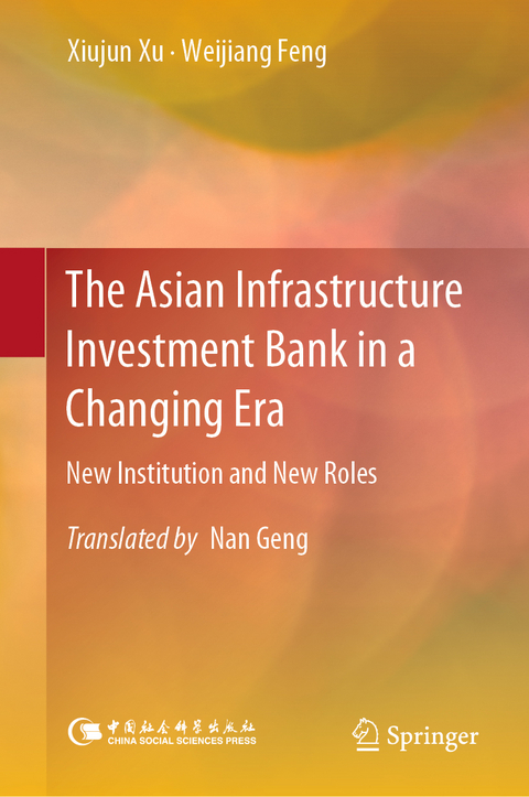 The Asian Infrastructure Investment Bank in a Changing Era - Xiujun Xu, Weijiang Feng