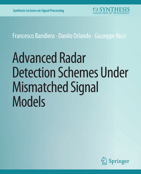 Advanced Radar Detection Schemes Under Mismatched Signal Models - Francesco Bandiera, Danilo Orlando, Giuseppe Ricci