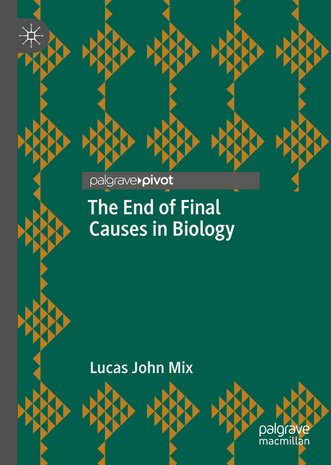 The End of Final Causes in Biology - Lucas John Mix