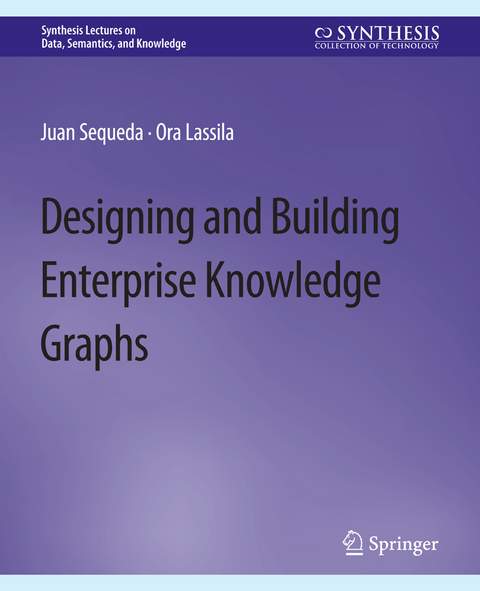 Designing and Building Enterprise Knowledge Graphs - Juan Sequeda, Ora Lassila