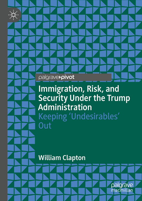 Immigration, Risk, and Security Under the Trump Administration - William Clapton