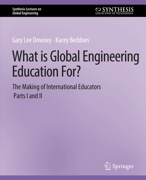 What is Global Engineering Education For? The Making of International Educators, Part I & II - Gary Downey, Kacey Beddoes