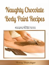 Naughty Chocolate Body Paint Recipes -  Mary Hunziger