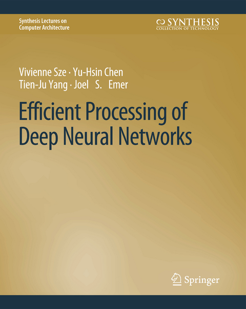 Efficient Processing of Deep Neural Networks - Vivienne Sze, Yu-Hsin Chen, Tien-Ju Yang, Joel S. Emer