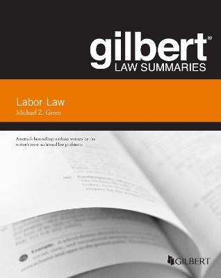 Gilbert Law Summaries on Labor Law - Michael Z. Green