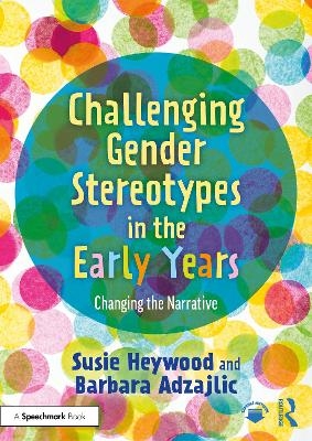 Challenging Gender Stereotypes in the Early Years - Susie Heywood, Barbara Adzajlic