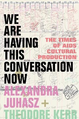 We Are Having This Conversation Now - Alexandra Juhasz, Theodore Kerr