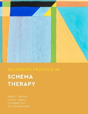 Deliberate Practice in Schema Therapy - Wendy T. Behary, Joan M. Farrell, Alexandre Vaz, Tony Rousmaniere