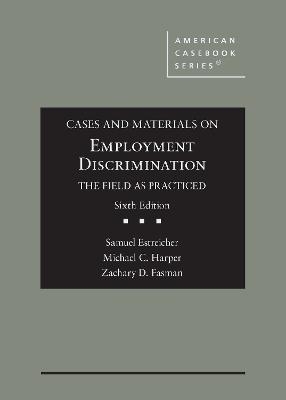 Cases and Materials on Employment Discrimination, the Field as Practiced - Samuel Estreicher, Michael C. Harper, Zachary Dean Fasman
