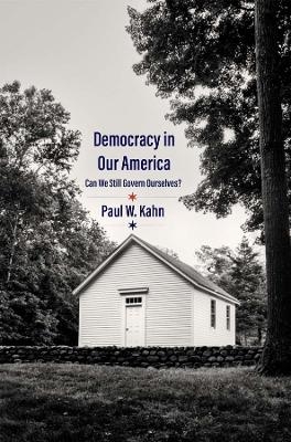 Democracy in Our America - Paul W. Kahn