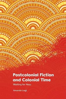 Postcolonial Fiction and Colonial Time - Amanda Lagji