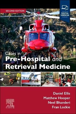 Cases in Pre-Hospital and Retrieval Medicine, 2e - Daniel Ellis, Matthew Hooper, Neel Bhanderi, Fran Lockie