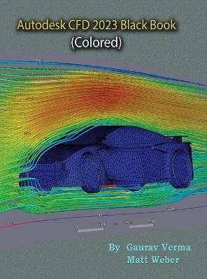 Autodesk CFD 2023 Black Book - Gaurav Verma, Matt Weber