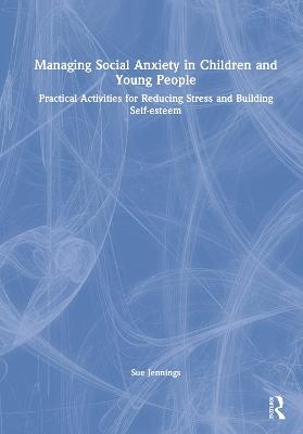 Managing Social Anxiety in Children and Young People - Sue Jennings