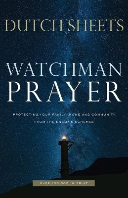 Watchman Prayer – Protecting Your Family, Home and Community from the Enemy`s Schemes - Dutch Sheets