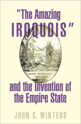 "The Amazing Iroquois" and the Invention of the Empire State - John C. Winters