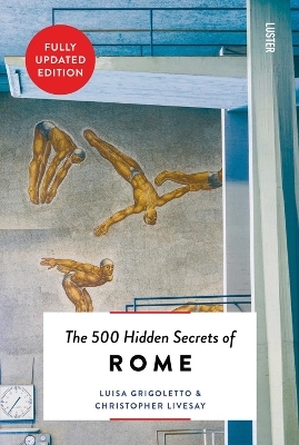 The 500 Hidden Secrets of Rome - Luisa Grigoletto, Christopher Livesay