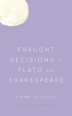Fraught Decisions in Plato and Shakespeare - Dianne Rothleder