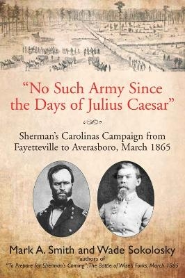 "No Such Army Since the Days of Julius Caesar" - Mark A. Smith, Wade Sokolosky