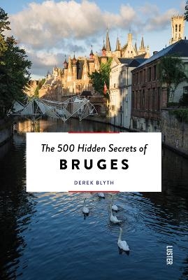The 500 Hidden Secrets of Bruges - Derek Blyth