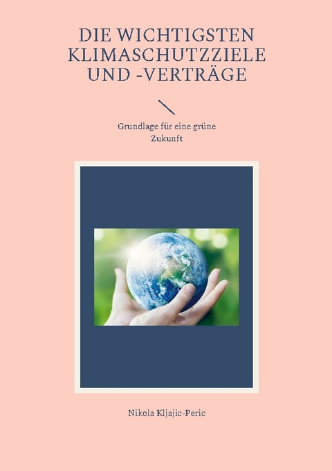 Die wichtigsten Klimaschutzziele und -verträge - Nikola Kljajic-Peric