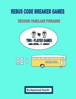 Rebus Code Breaker Games - Raymond Feucht