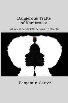 Dangerous Traits of Narcissists - Benjamin Carter