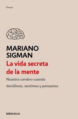 La vida secreta de la mente / The Secret Life of the Mind: How Your Brain Thinks, Feels, and Decides - Mariano Sigman