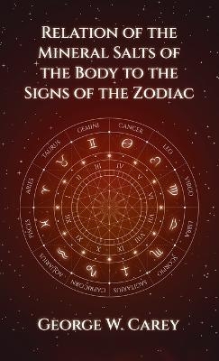 Relation of the Mineral Salts of the Body to the Signs of the Zodiac Hardcover - George W Carey