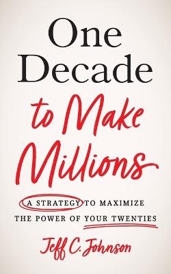 One Decade to Make Millions - Jeff C Johnson