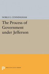 The Process of Government under Jefferson - Noble E. Cunningham