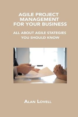 Agile Project Management for Your Business - Alan Lovell
