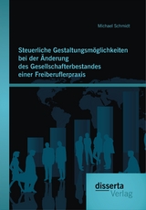 Steuerliche Gestaltungsmöglichkeiten bei der Änderung des Gesellschafterbestandes einer Freiberuflerpraxis - Michael Schmidt