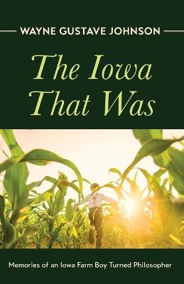 The Iowa That Was - Wayne Gustave Johnson