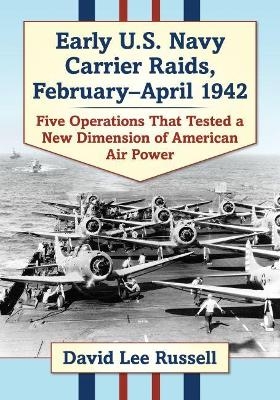 Early U.S. Navy Carrier Raids, February-April 1942 - David Lee Russell