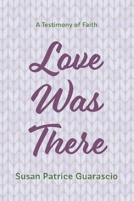 Love Was There - Susan Patrice Guarascio