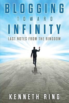 Blogging Toward Infinity - Kenneth Ring