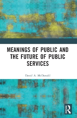 Meanings of Public and the Future of Public Services - David A. McDonald
