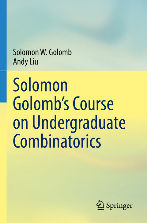 Solomon Golomb’s Course on Undergraduate Combinatorics - Solomon W. Golomb, Andy Liu