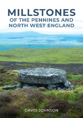 Millstones of The Pennines and North West England - Dr David Johnson