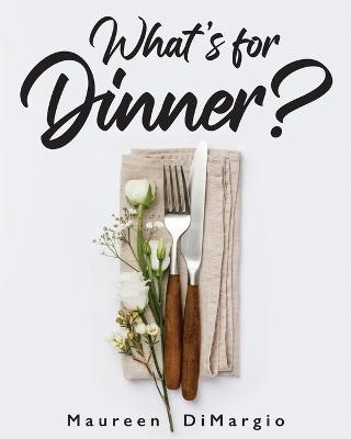 What's for Dinner? - Maureen DiMargio