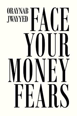 Face Your Money Fears - Oraynab Jwayyed