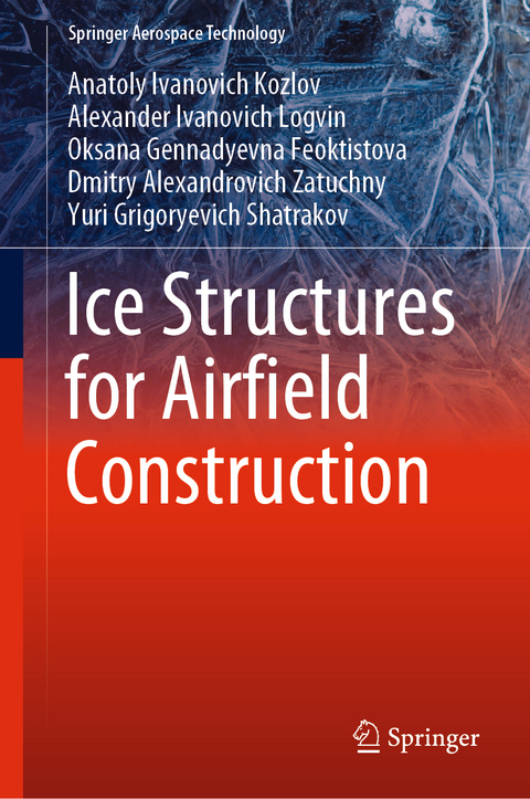 Ice Structures for Airfield Construction - Anatoly Ivanovich Kozlov, Alexander Ivanovich Logvin, Oksana Gennadyevna Feoktistova, Dmitry Alexandrovich Zatuchny, Yuri Grigoryevich Shatrakov