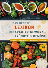 Das große Lexikon der Kräuter, Gewürze, Früchte und Gemüse - Herkunft, Inhaltsstoffe, Zubereitung, Wirkung - Lothar Bendel