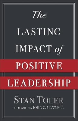 The Lasting Impact of Positive Leadership - Stan Toler