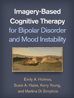 Imagery-Based Cognitive Therapy for Bipolar Disorder and Mood Instability - Emily A. Holmes, Susie A. Hales, Kerry Young, Martina Di Simplicio