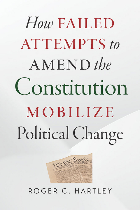 How Failed Attempts to Amend the Constitution Mobilize Political Change -  Roger C. Hartley